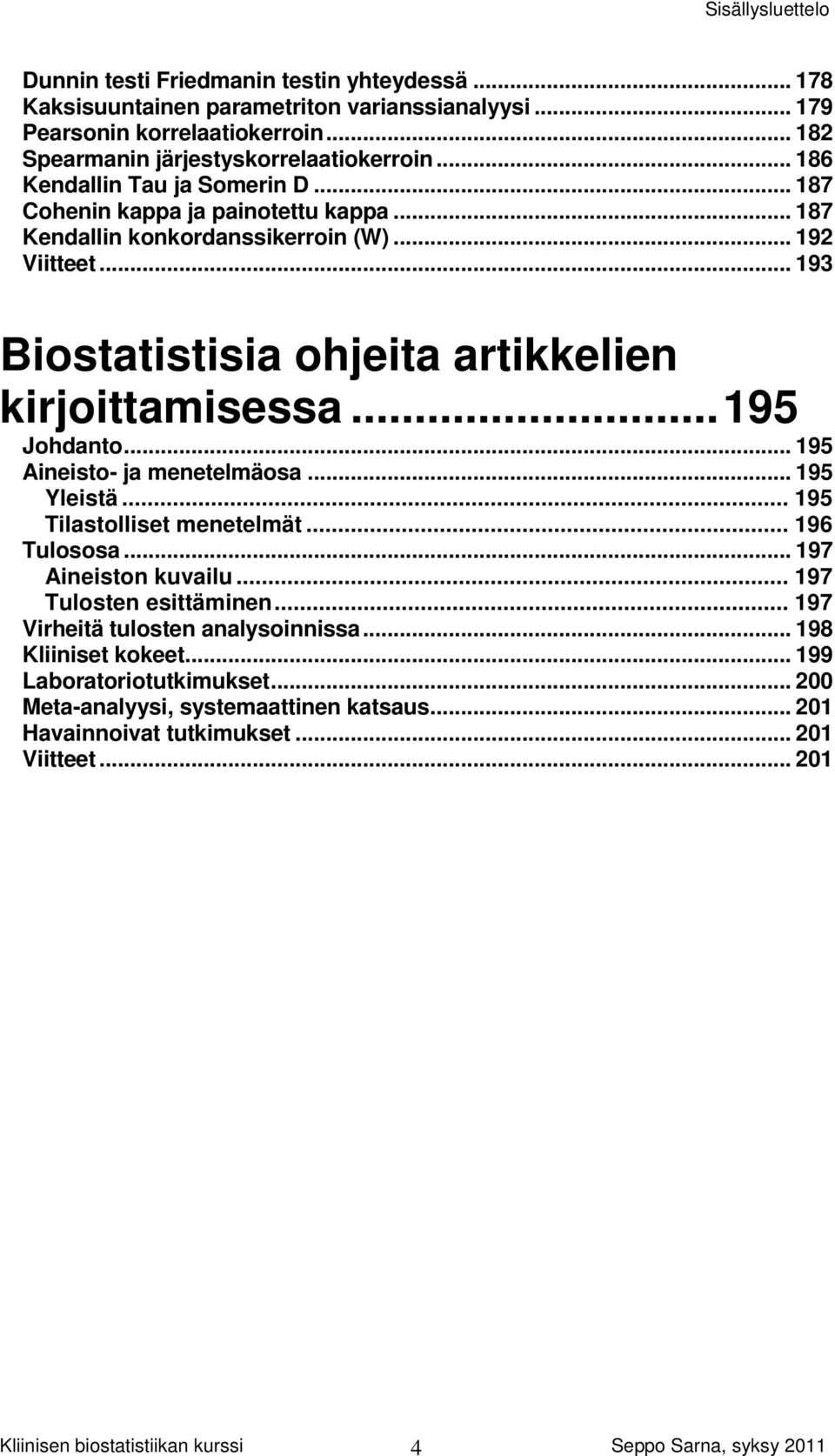 .. 195 Johdanto... 195 Aineisto- ja menetelmäosa... 195 Yleistä... 195 Tilastolliset menetelmät... 196 Tulososa... 197 Aineiston kuvailu... 197 Tulosten esittäminen.