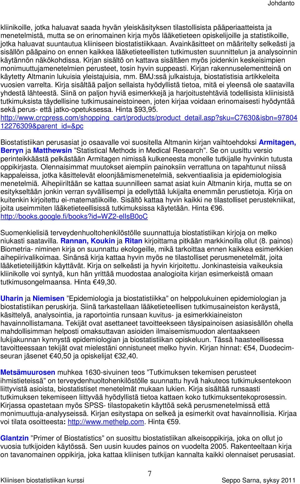 Avainkäsitteet on määritelty selkeästi ja sisällön pääpaino on ennen kaikkea lääketieteellisten tutkimusten suunnittelun ja analysoinnin käytännön näkökohdissa.