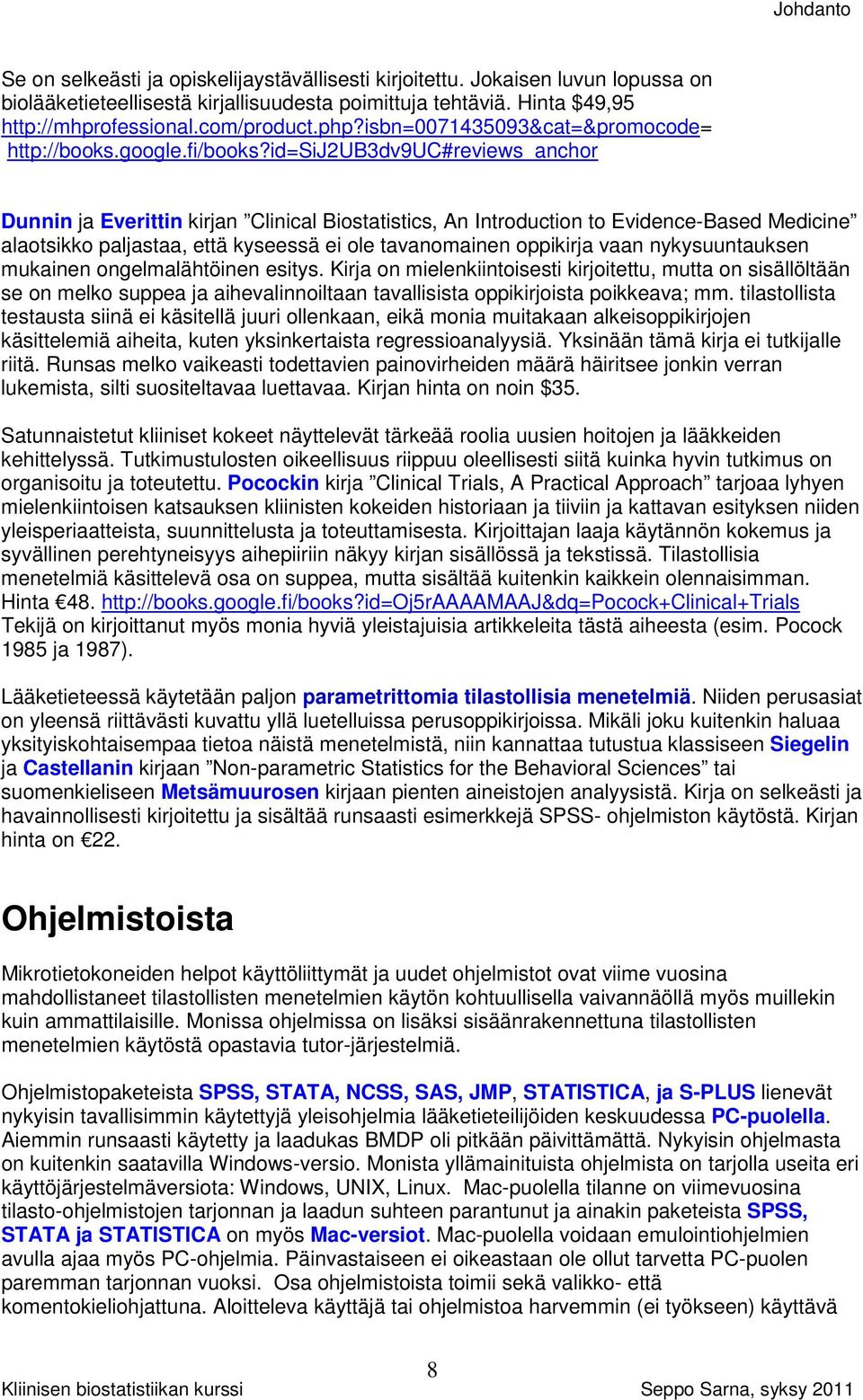 id=sijub3dv9uc#reviews_anchor Dunnin ja Everittin kirjan Clinical Biostatistics, An Introduction to Evidence-Based Medicine alaotsikko paljastaa, että kyseessä ei ole tavanomainen oppikirja vaan