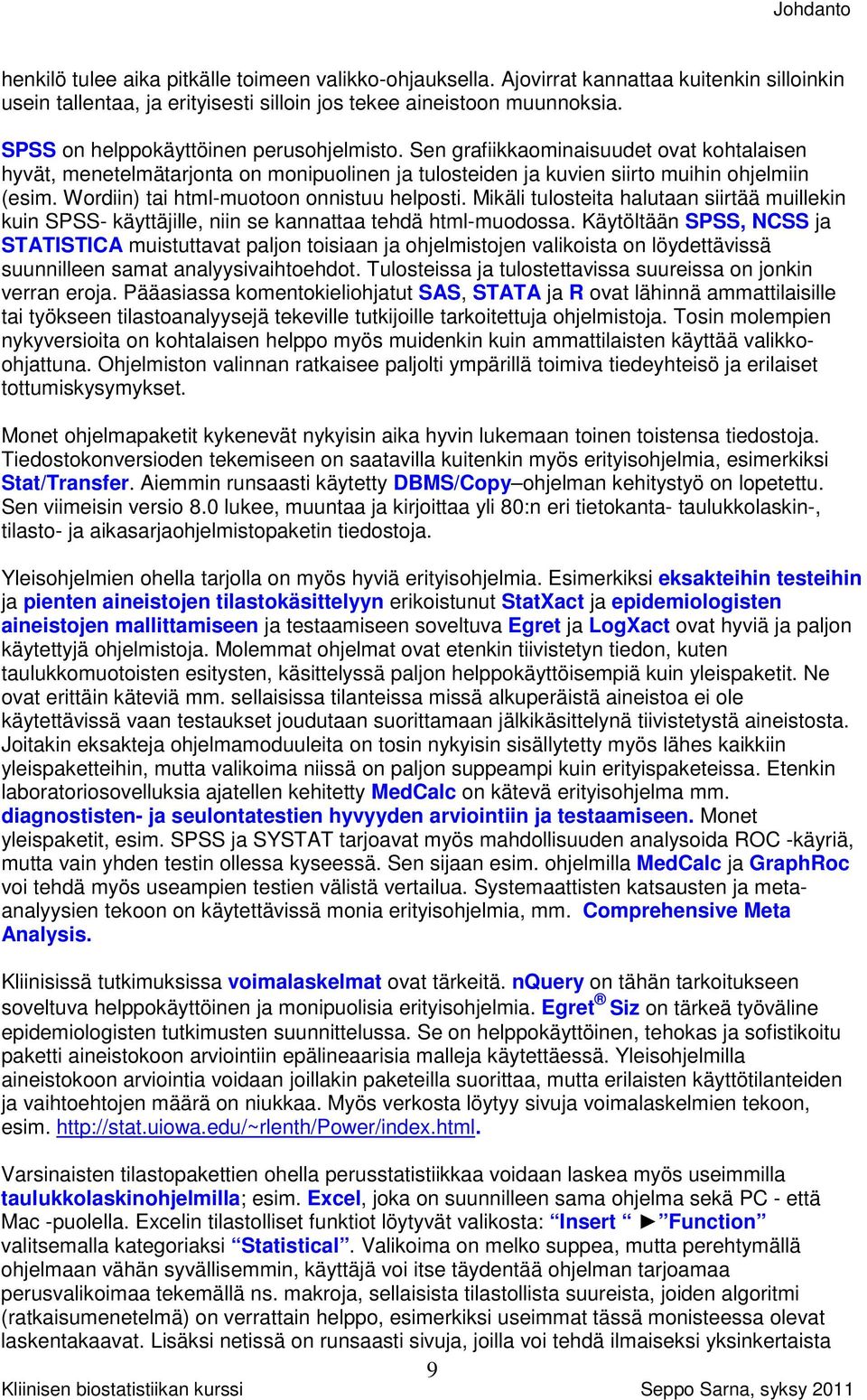 Wordiin) tai html-muotoon onnistuu helposti. Mikäli tulosteita halutaan siirtää muillekin kuin SPSS- käyttäjille, niin se kannattaa tehdä html-muodossa.
