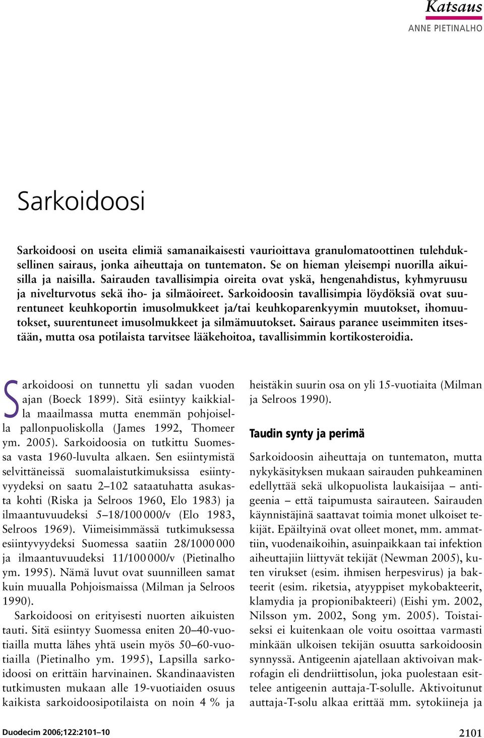 Sarkoidoosin tavallisimpia löydöksiä ovat suurentuneet keuhkoportin imusolmukkeet ja/tai keuhkoparenkyymin muutokset, ihomuutokset, suurentuneet imusolmukkeet ja silmämuutokset.