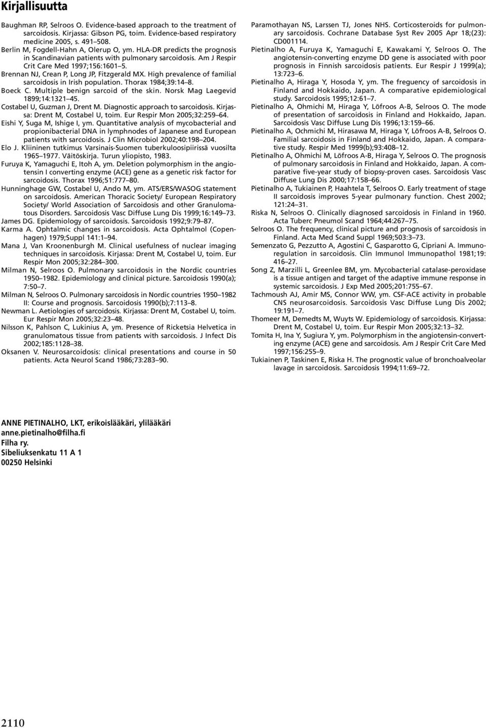 Brennan NJ, Crean P, Long JP, Fitzgerald MX. High prevalence of familial sarcoidosis in Irish population. Thorax 1984;39:14 8. Boeck C. Multiple benign sarcoid of the skin.