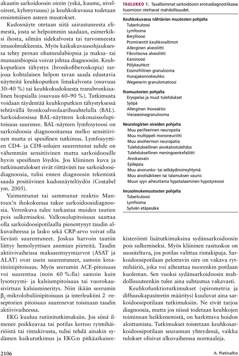 granulooma Hunajakennokeuhko Wegenerin granulomatoosi Ihomuutosten pohjalta Erysipelas ja muut tulehdukset Syöpä Allerginen ihoreaktio Vierasesinegranulooma Neurologisten oireiden pohjalta Muu