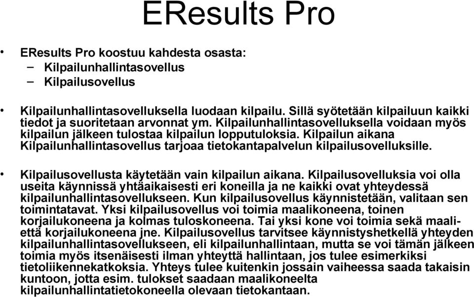 Kilpailun aikana Kilpailunhallintasovellus tarjoaa tietokantapalvelun kilpailusovelluksille. Kilpailusovellusta käytetään vain kilpailun aikana.