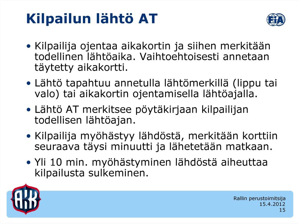 Lähtö tapahtuu annetulla lähtömerkillä (lippu tai valo) tai aikakortin ojentamisella lähtöajalla.