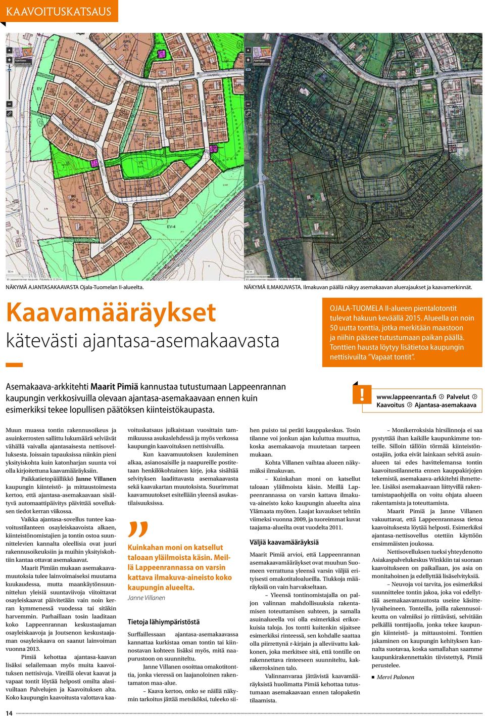 Alueella on noin 50 uutta tonttia, jotka merkitään maastoon ja niihin pääsee tutustumaan paikan päällä. Tonttien hausta löytyy lisätietoa kaupungin nettisivuilta Vapaat tontit.