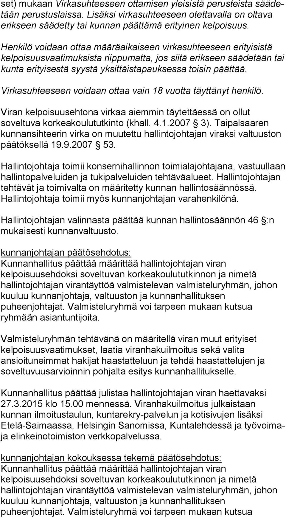 päättää. Virkasuhteeseen voidaan ottaa vain 18 vuotta täyttänyt henkilö. Viran kelpoisuusehtona virkaa aiemmin täytettäessä on ollut soveltuva korkeakoulututkinto (khall. 4.1.2007 3).