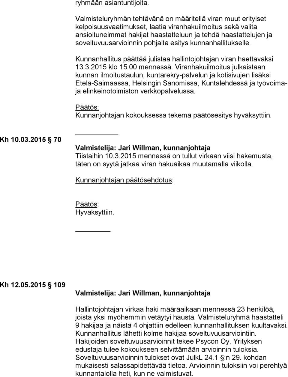 soveltuvuusarvioinnin pohjalta esitys kunnanhallitukselle. Kunnanhallitus päättää julistaa hallintojohtajan viran haettavaksi 13.3.2015 klo 15.00 mennessä.