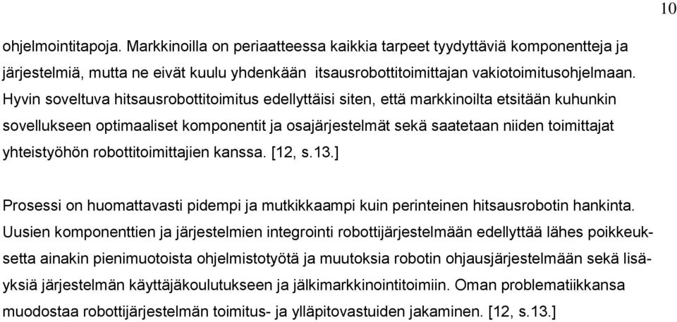 robottitoimittajien kanssa. [12, s.13.] Prosessi on huomattavasti pidempi ja mutkikkaampi kuin perinteinen hitsausrobotin hankinta.