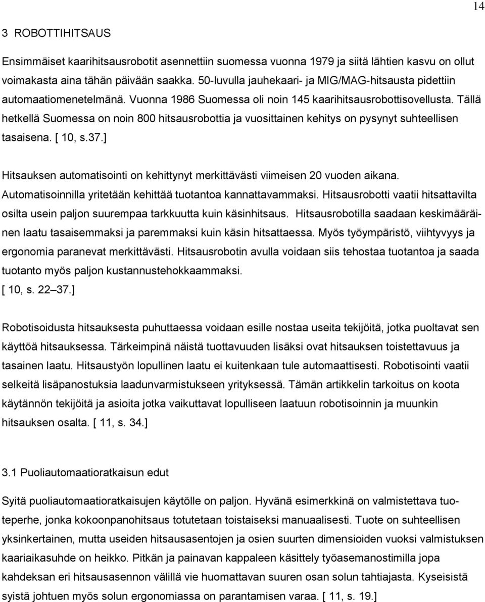 Tällä hetkellä Suomessa on noin 800 hitsausrobottia ja vuosittainen kehitys on pysynyt suhteellisen tasaisena. [ 10, s.37.