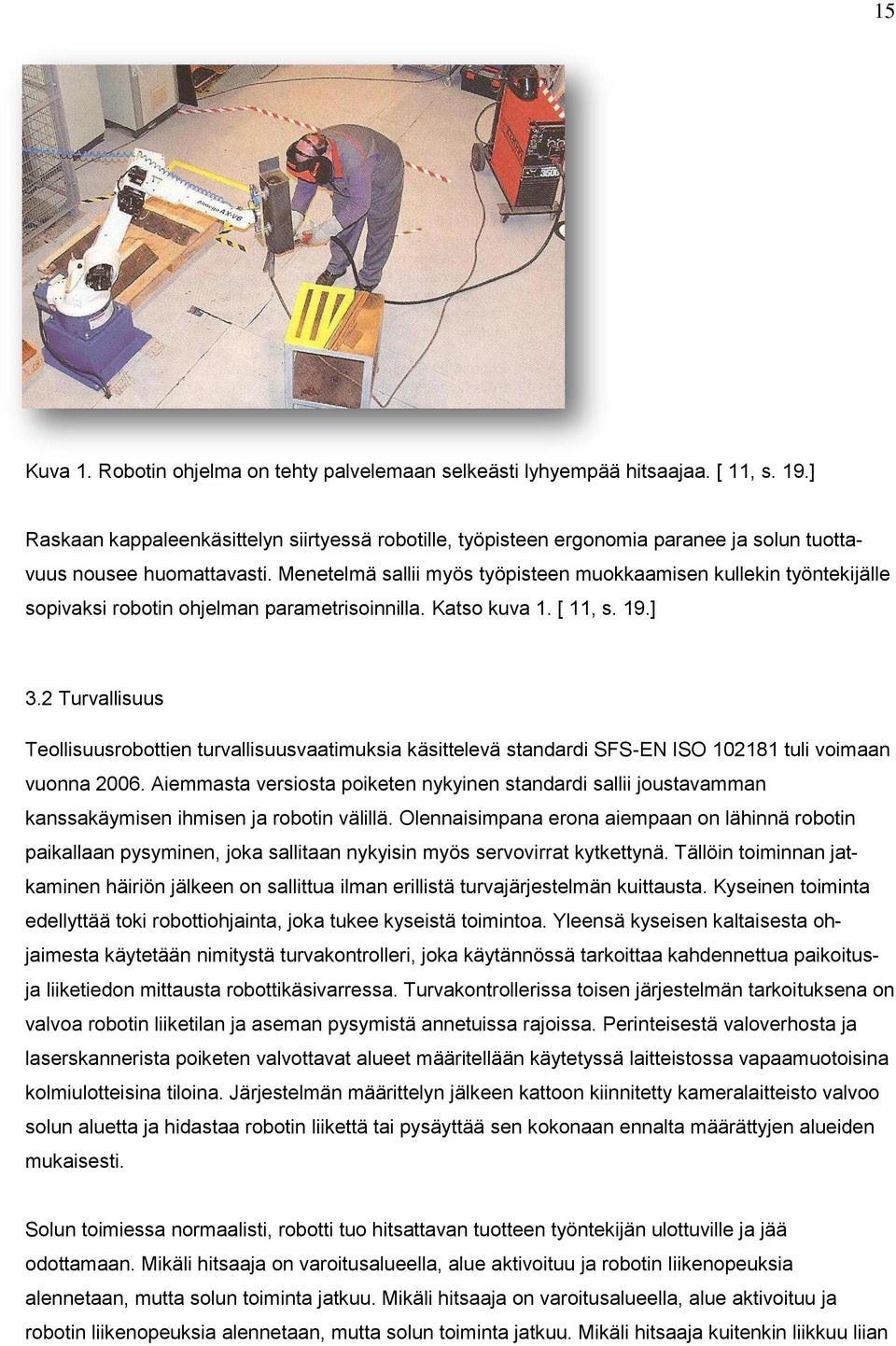 Menetelmä sallii myös työpisteen muokkaamisen kullekin työntekijälle sopivaksi robotin ohjelman parametrisoinnilla. Katso kuva 1. [ 11, s. 19.] 3.