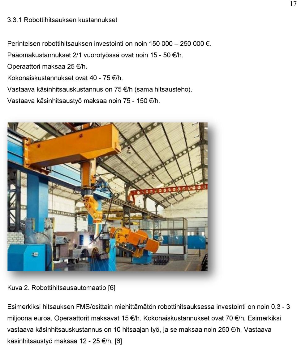 Kuva 2. Robottihitsausautomaatio [6] Esimerkiksi hitsauksen FMS/osittain miehittämätön robottihitsauksessa investointi on noin 0,3-3 miljoona euroa.
