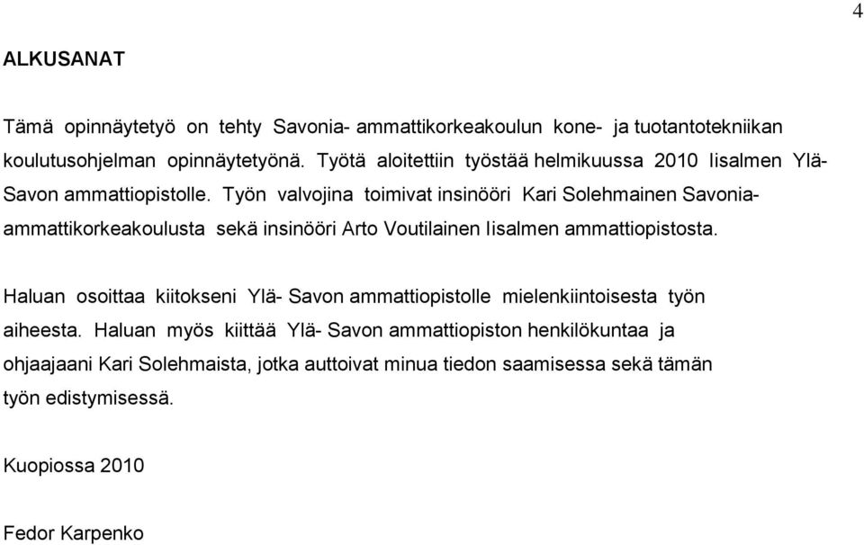 Työn valvojina toimivat insinööri Kari Solehmainen Savoniaammattikorkeakoulusta sekä insinööri Arto Voutilainen Iisalmen ammattiopistosta.