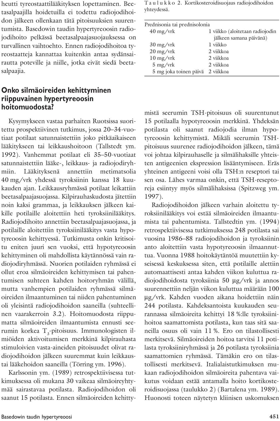 Ennen radiojodihoitoa tyreostaatteja kannattaa kuitenkin antaa sydänsairautta poteville ja niille, jotka eivät siedä beetasalpaajia.
