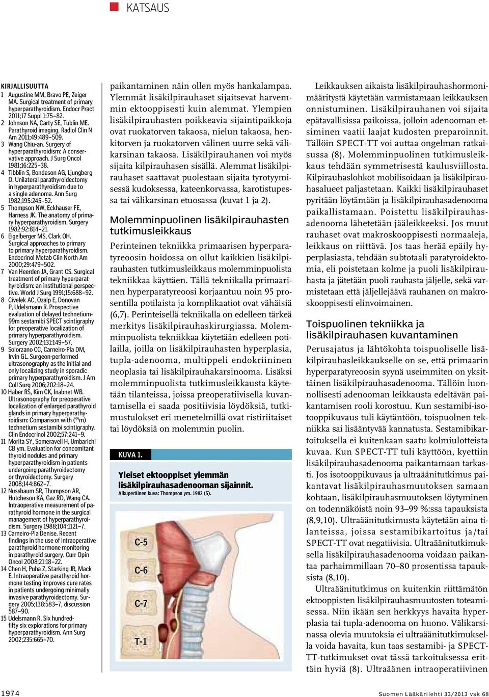 Unilateral parathyroidectomy in hyperparathyroidism due to a single adenoma. Ann Surg 1982;195:245 52. 5 Thompson NW, Eckhauser FE, Harness JK. The anatomy of primary hyperparathyroidism.
