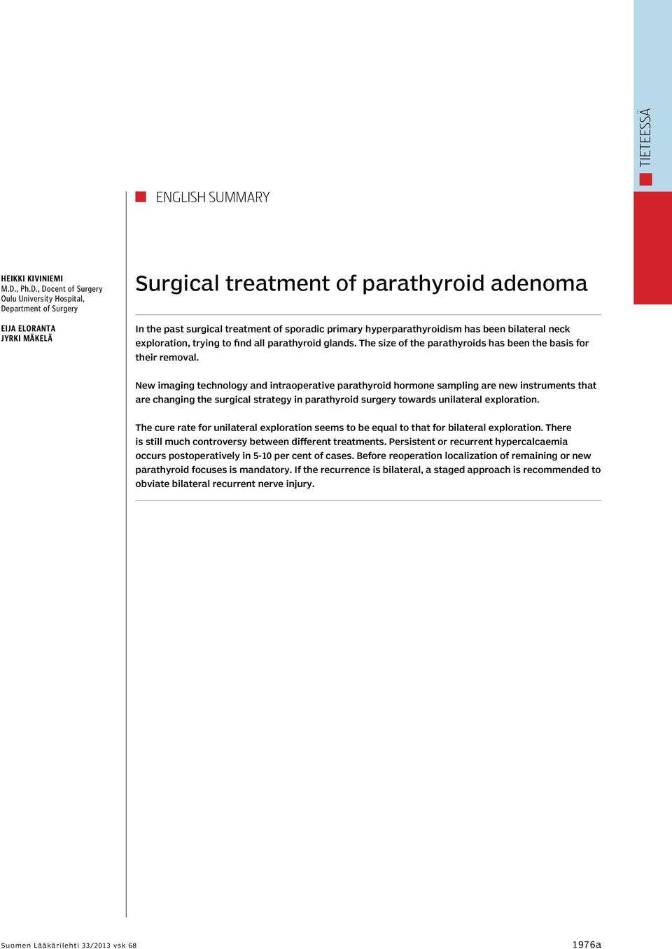 , Docent of Surgery Oulu University Hospital, Department of Surgery Eija Eloranta Jyrki Mäkelä Surgical treatment of parathyroid adenoma In the past surgical treatment of sporadic primary