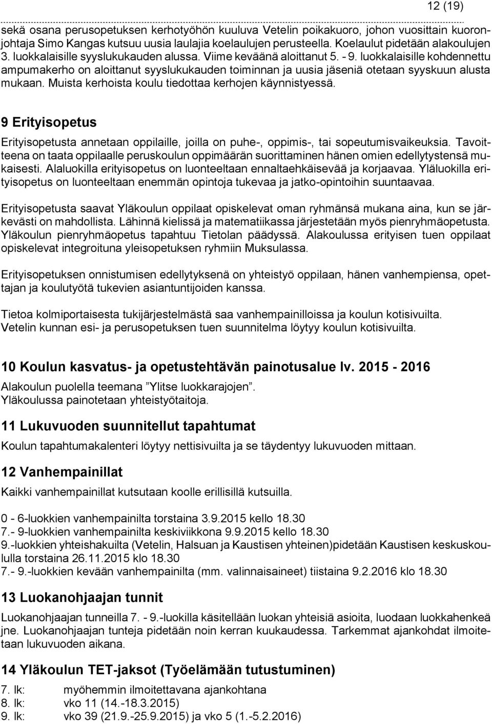 Muista kerhoista koulu tiedottaa kerhojen käynnistyessä. 9 Erityisopetus Erityisopetusta annetaan oppilaille, joilla on puhe-, oppimis-, tai sopeutumisvaikeuksia.