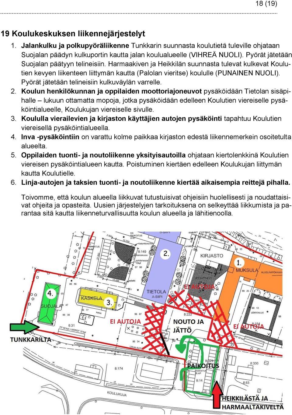 Harmaakiven ja Heikkilän suunnasta tulevat kulkevat Koulutien kevyen liikenteen liittymän kautta (Palolan vieritse) koululle (PUNAINEN NUOLI). Pyörät jätetään telineisiin kulkuväylän varrelle. 2.