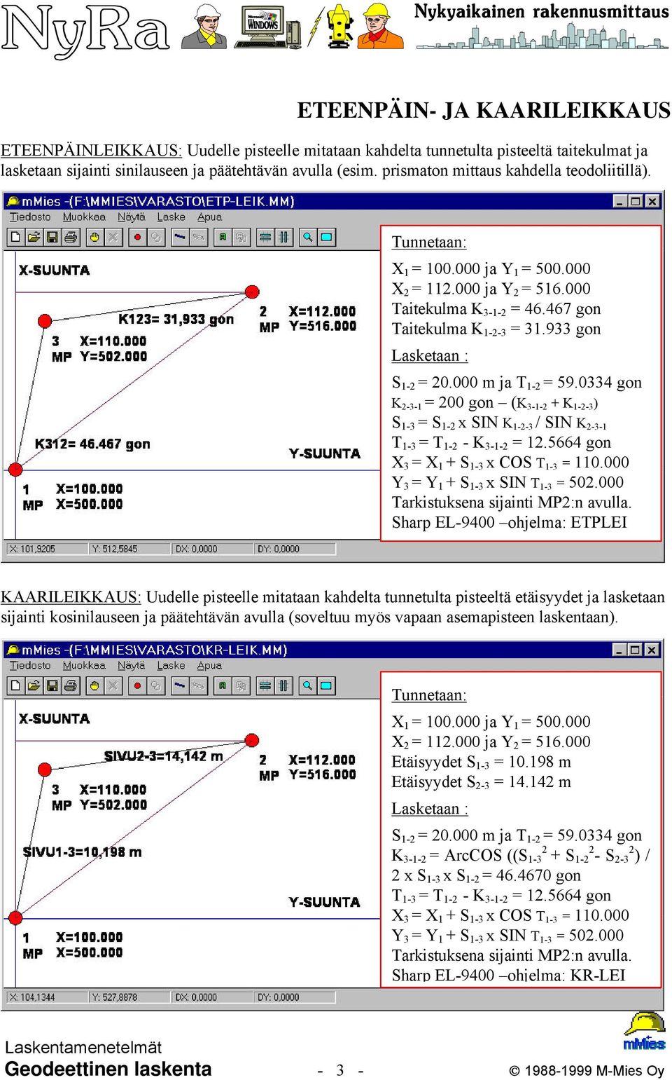 0334 gon K 2-3-1 = 200 gon (K 3-1-2 + K 1-2-3 ) S 1-3 = S 1-2 x SIN K 1-2-3 / SIN K 2-3-1 T 1-3 = T 1-2 - K 3-1-2 = 12.5664 gon X 3 = X 1 + S 1-3 x COS T 1-3 = 110.