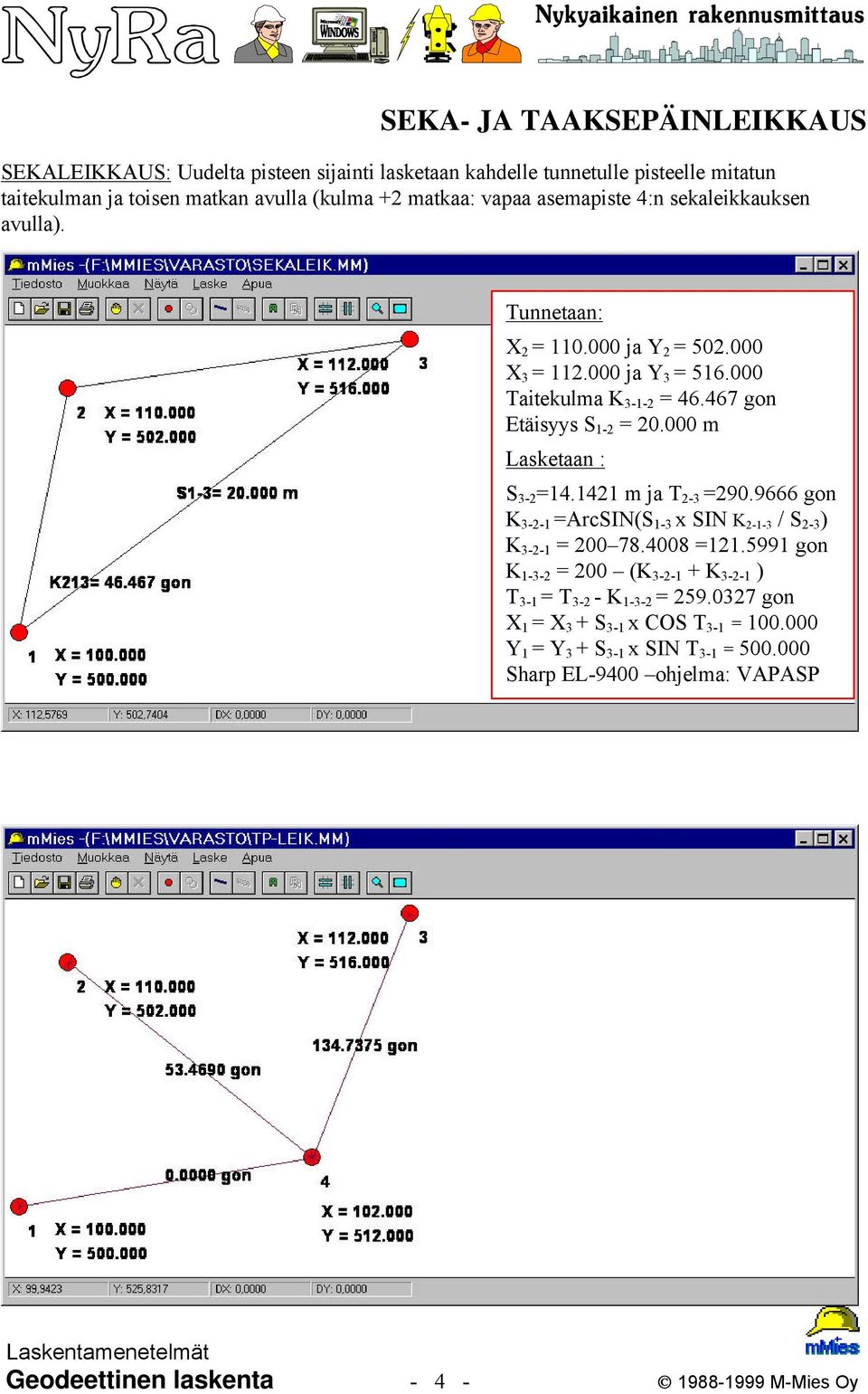 000 m S 3-2 =14.1421 m ja T 2-3 =290.9666 gon K 3-2-1 =ArcSIN(S 1-3 x SIN K 2-1-3 / S 2-3 ) K 3-2-1 = 200 78.4008 =121.