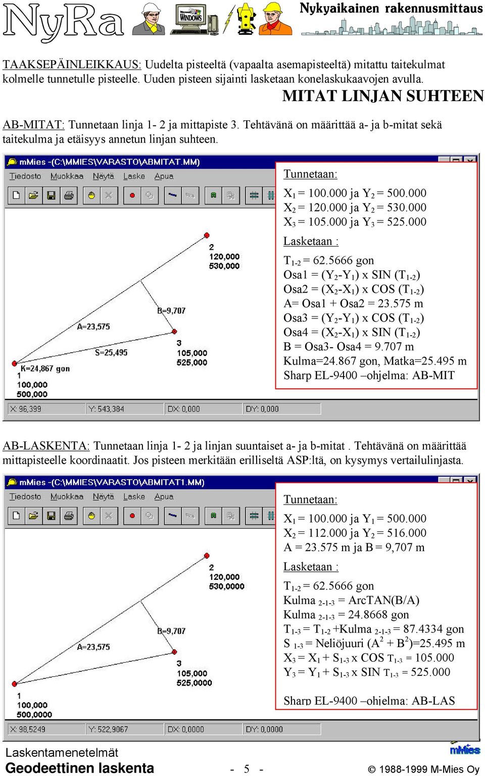 000 ja Y 2 = 530.000 X 3 = 105.000 ja Y 3 = 525.000 T 1-2 = 62.5666 gon Osa1 = (Y 2 -Y 1 ) x SIN (T 1-2 ) Osa2 = (X 2 -X 1 ) x COS (T 1-2 ) A= Osa1 + Osa2 = 23.