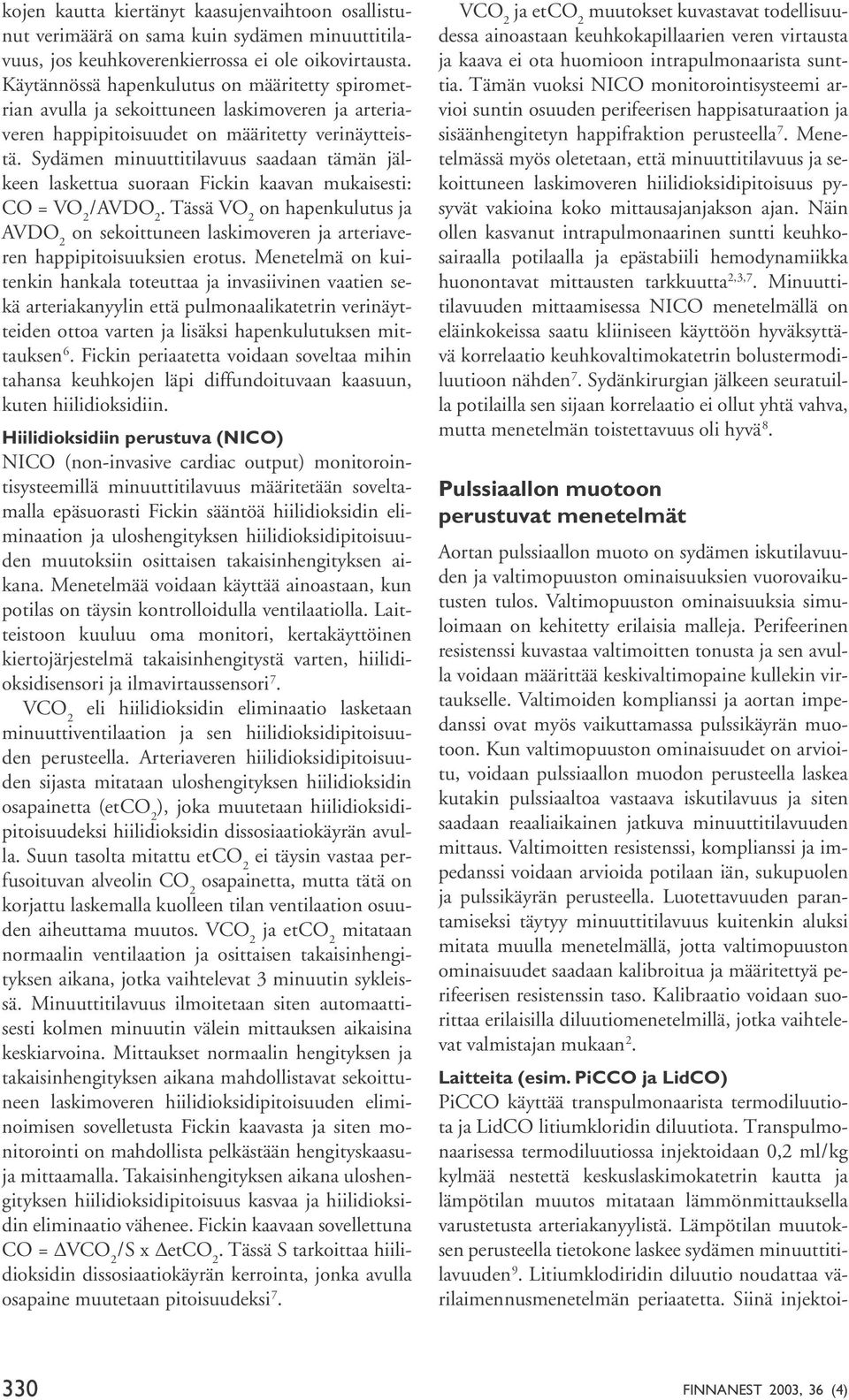 Sydämen minuuttitilavuus saadaan tämän jälkeen laskettua suoraan Fickin kaavan mukaisesti: CO = VO 2 / AVDO 2.