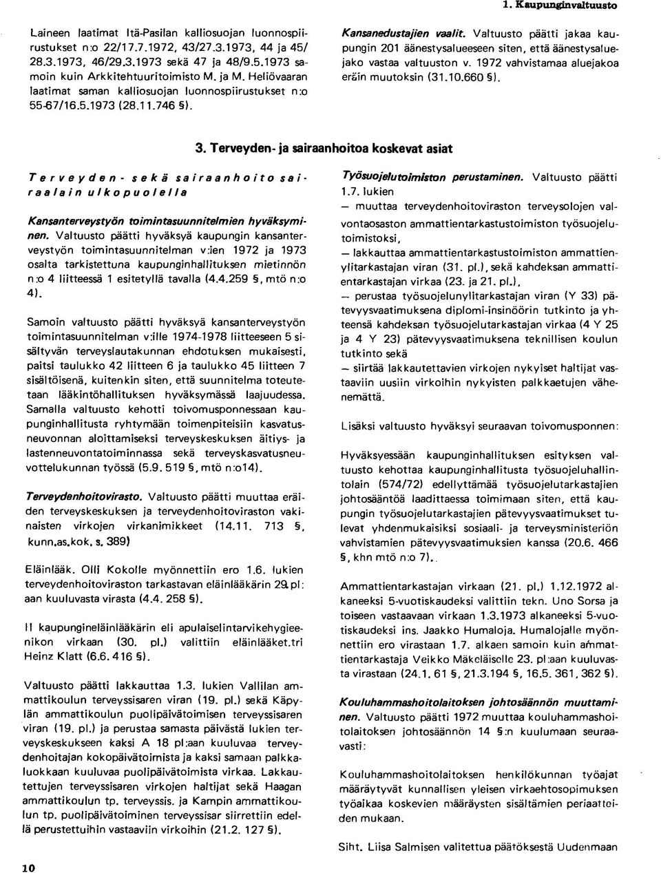 Valtuusto päätti jakaa kaupungin 201 äänestysalueeseen siten, että äänestysaluejako vastaa valtuuston v. 1972 vahvistamaa aluejakoa eräin muutoksin (31.10.660 ). 3.