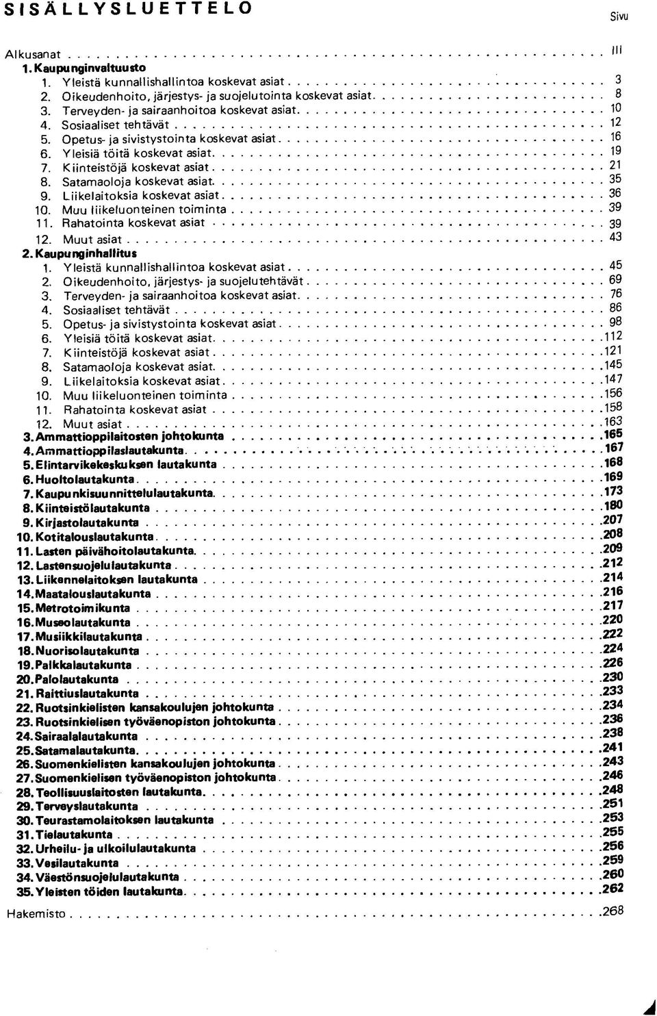 Satamaoloja koskevat asiat 9. Liikelaitoksia koskevat asiat 10. Muu liikeluonteinen toiminta 11. Rahatointa koskevat asiat 12. Muut asiat 2. Kaupunginhallitus 1.