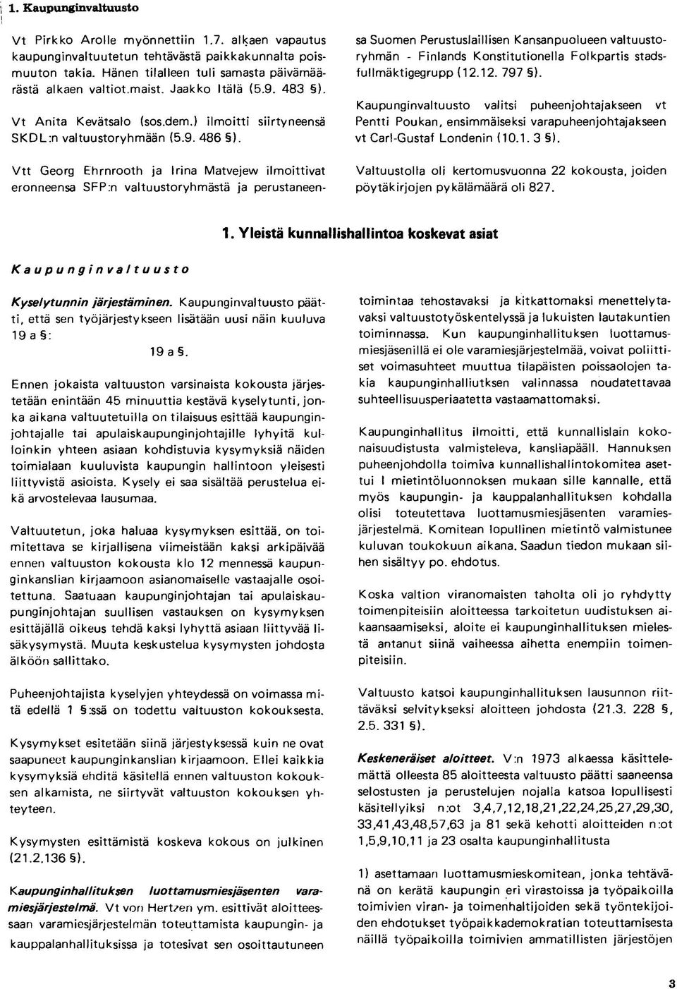 Vtt Georg Ehrnrooth ja Irina Matvejevv ilmoittivat eronneensa SFPxi valtuustoryhmästä ja perustaneensa Suomen Perustuslaillisen Kansanpuolueen valtuustoryhmän - Finlands Konstitutionella Folkpartis