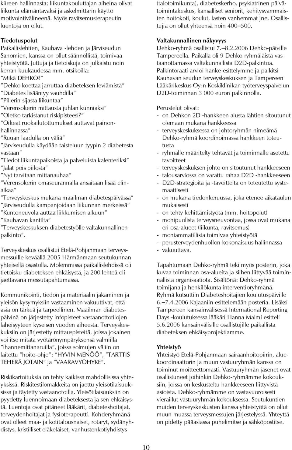 otsikoilla: Mikä DEHKO? Dehko koettaa jarruttaa diabeteksen leviämistä Diabetes lisääntyy vauhdilla Pillerin sijasta liikuntaa Verensokerin mittausta juhlan kunniaksi Oletko tarkistanut riskipisteesi?