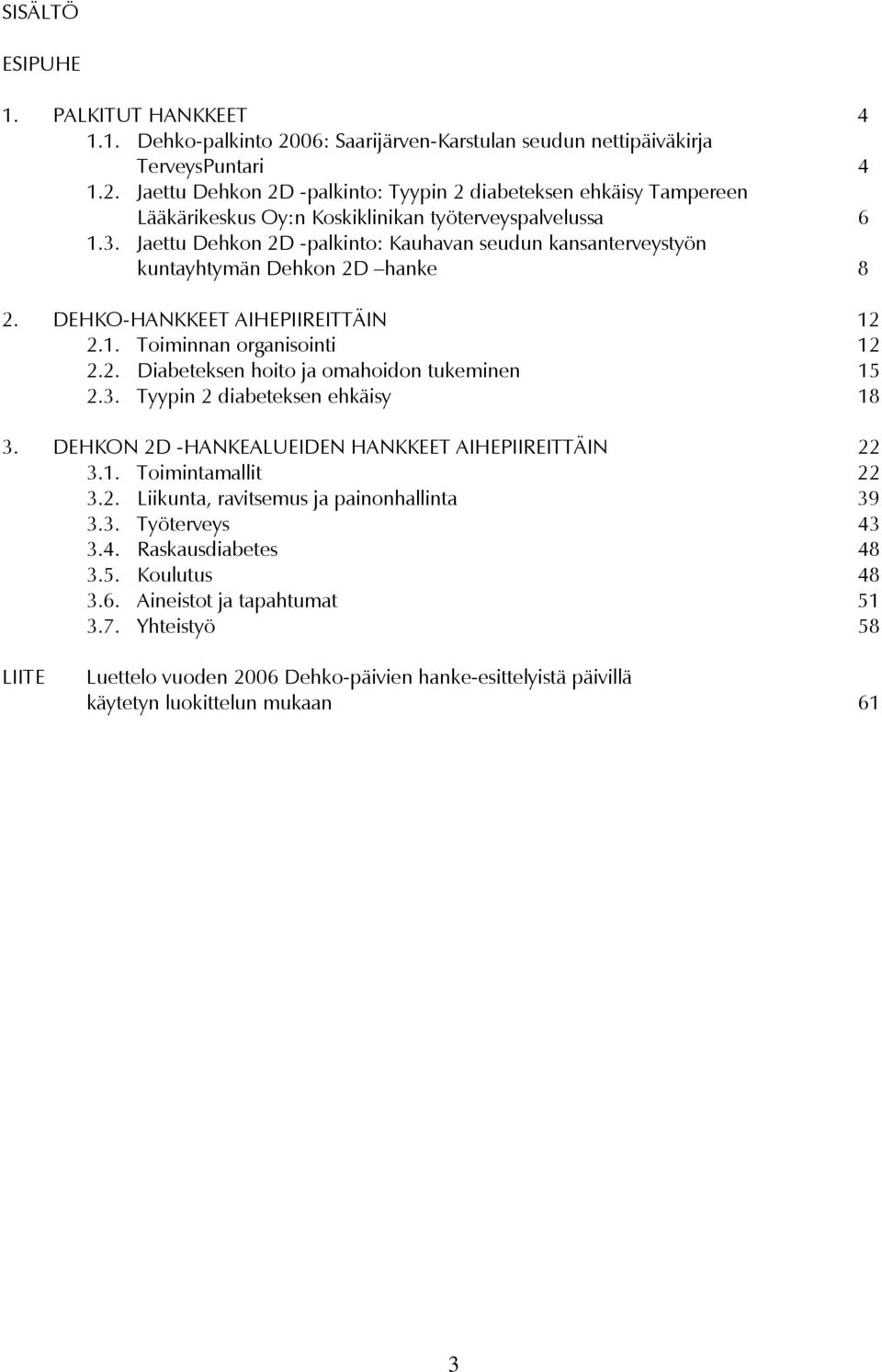 3. Tyypin 2 diabeteksen ehkäisy 18 3. DEHKON 2D -HANKEALUEIDEN HANKKEET AIHEPIIREITTÄIN 22 3.1. Toimintamallit 22 3.2. Liikunta, ravitsemus ja painonhallinta 39 3.3. Työterveys 43