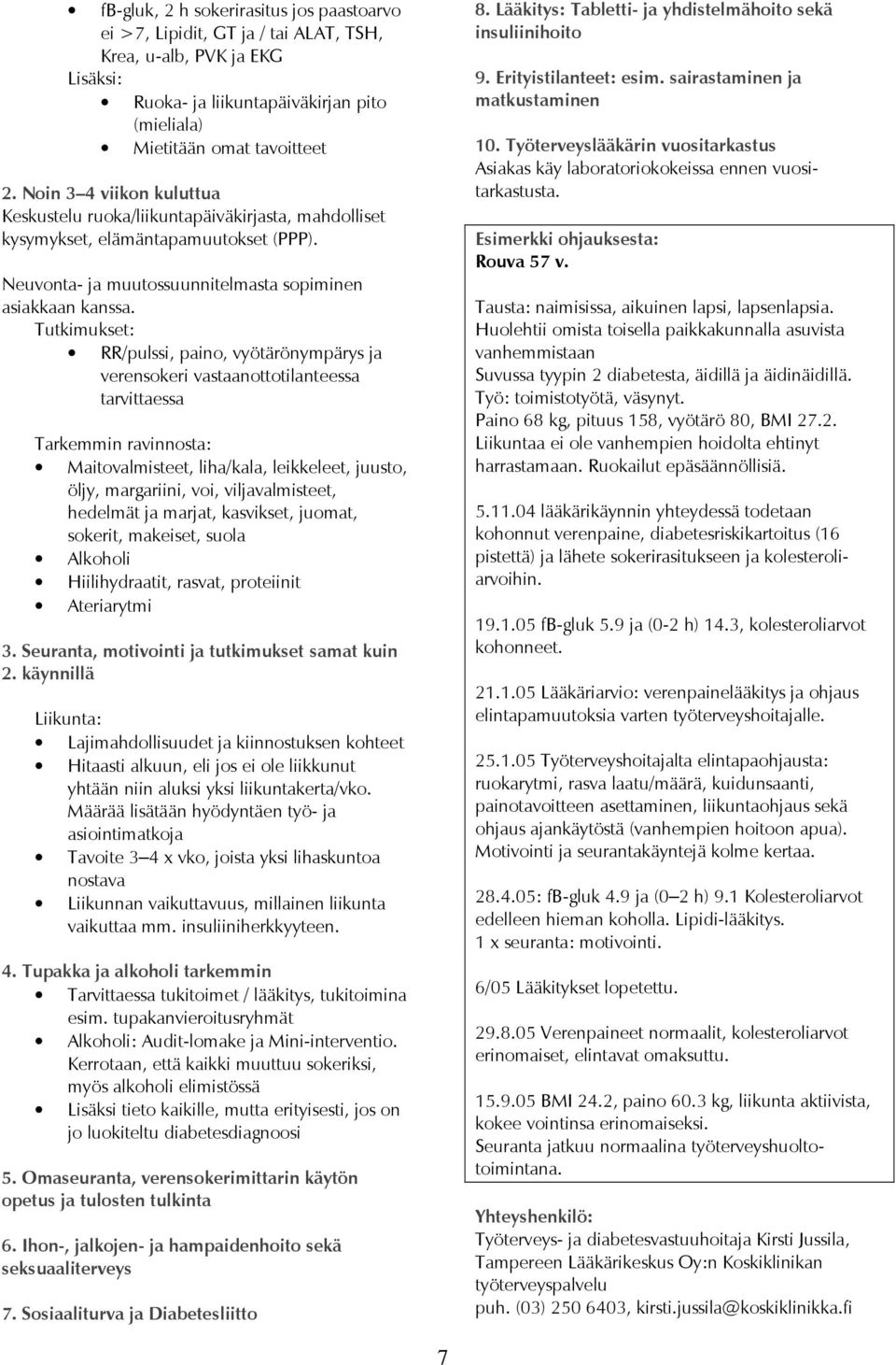 Tutkimukset: RR/pulssi, paino, vyötärönympärys ja verensokeri vastaanottotilanteessa tarvittaessa Tarkemmin ravinnosta: Maitovalmisteet, liha/kala, leikkeleet, juusto, öljy, margariini, voi,