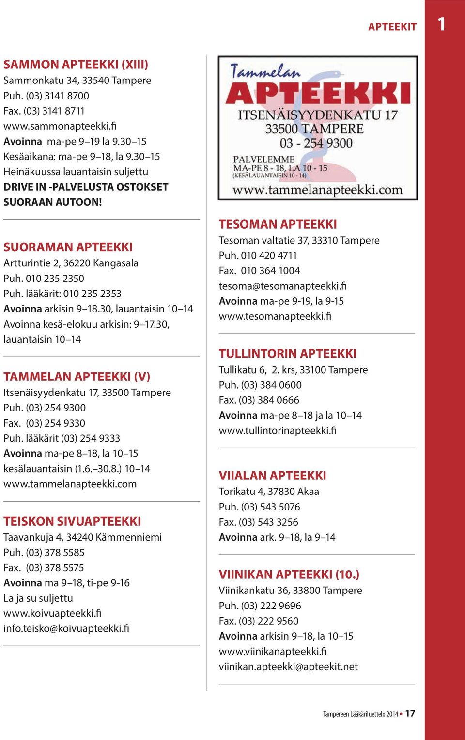 lääkärit: 010 235 2353 Avoinna arkisin 9 18.30, lauantaisin 10 14 Avoinna kesä-elokuu arkisin: 9 17.30, lauantaisin 10 14 TAMMELAN APTEEKKI (V) Itsenäisyydenkatu 17, 33500 Tampere Puh.