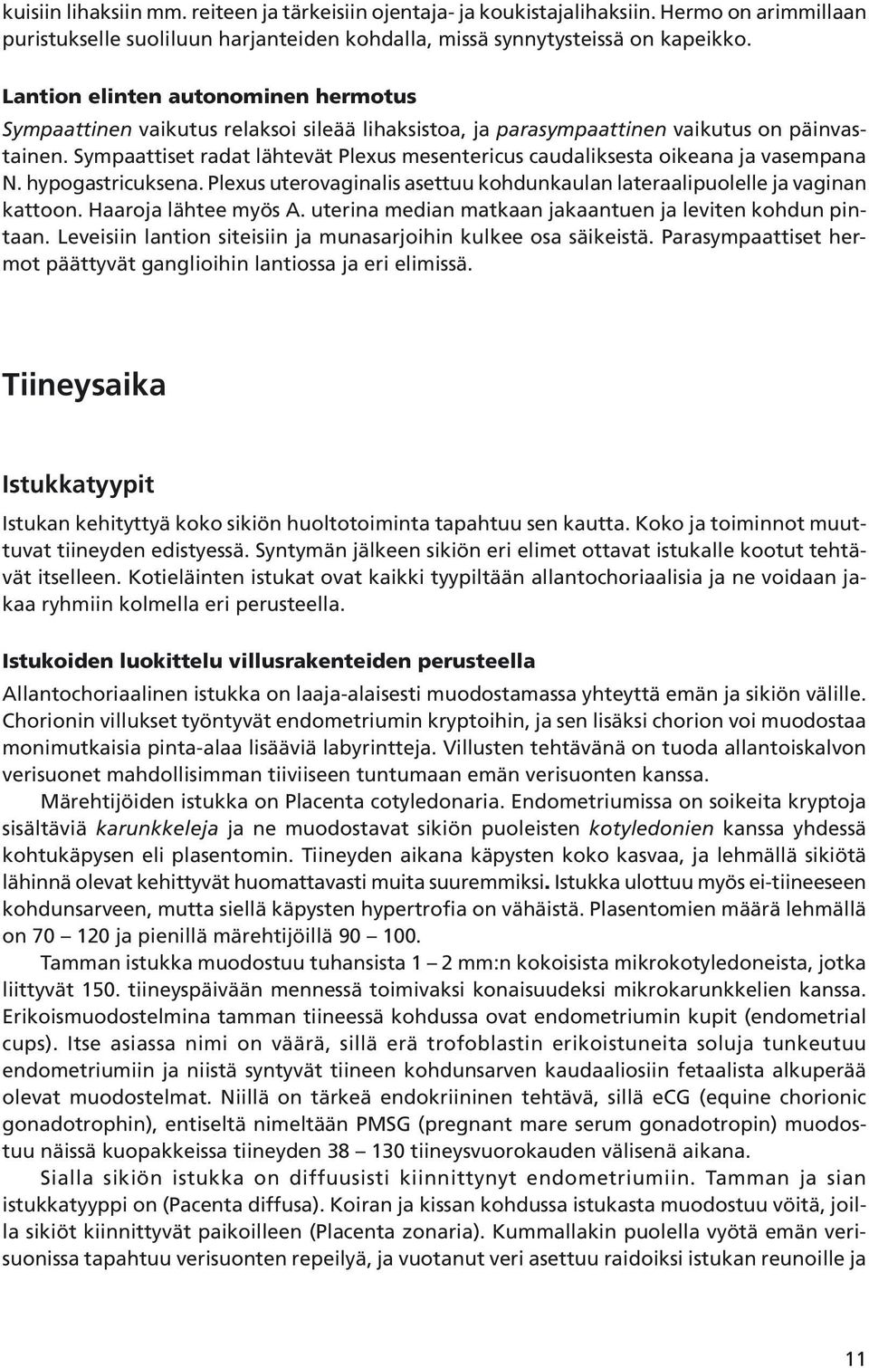 Sympaattiset radat lähtevät Plexus mesentericus caudaliksesta oikeana ja vasempana N. hypogastricuksena. Plexus uterovaginalis asettuu kohdunkaulan lateraalipuolelle ja vaginan kattoon.