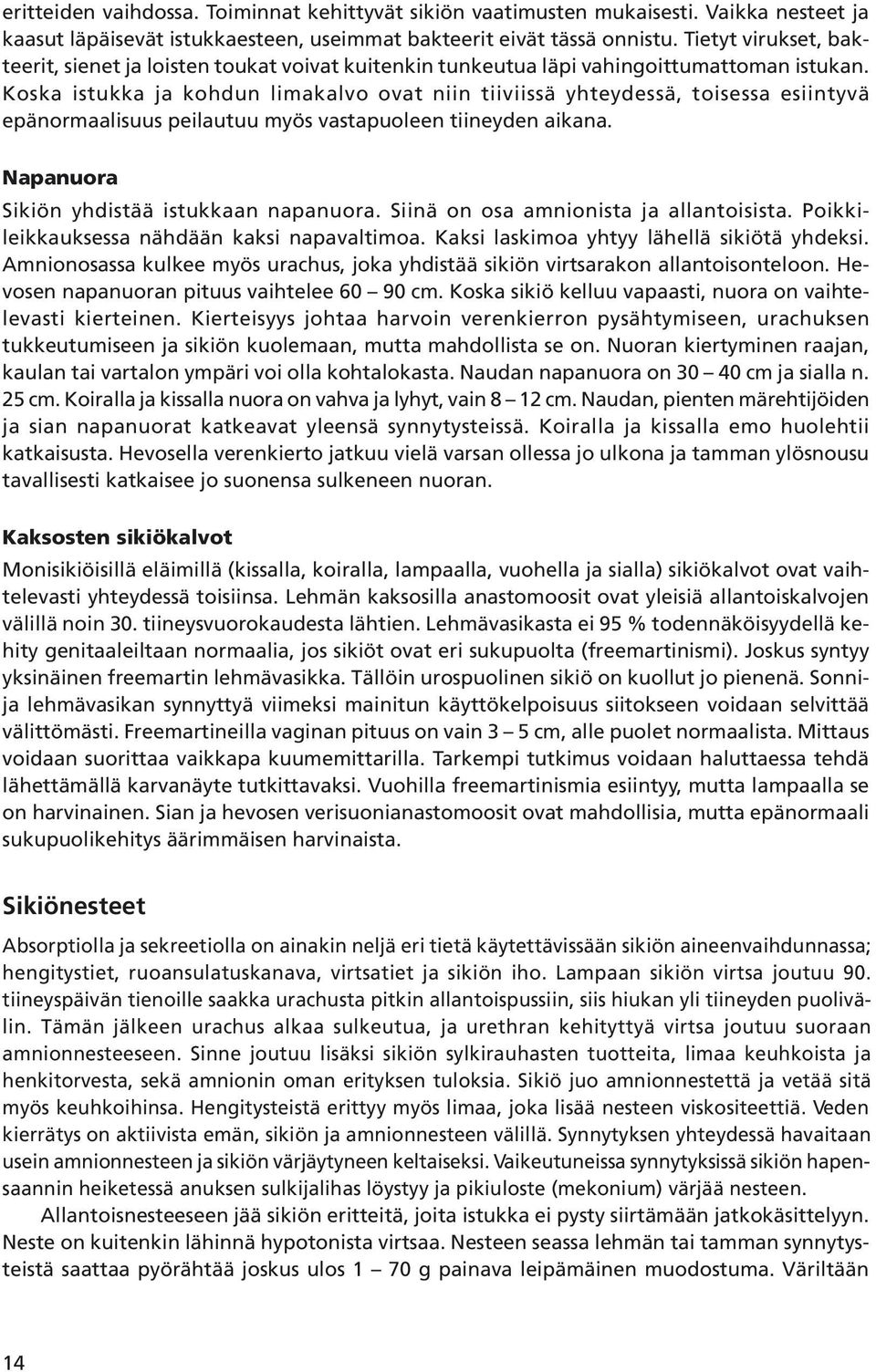 Koska istukka ja kohdun limakalvo ovat niin tiiviissä yhteydessä, toisessa esiintyvä epänormaalisuus peilautuu myös vastapuoleen tiineyden aikana. Napanuora Sikiön yhdistää istukkaan napanuora.