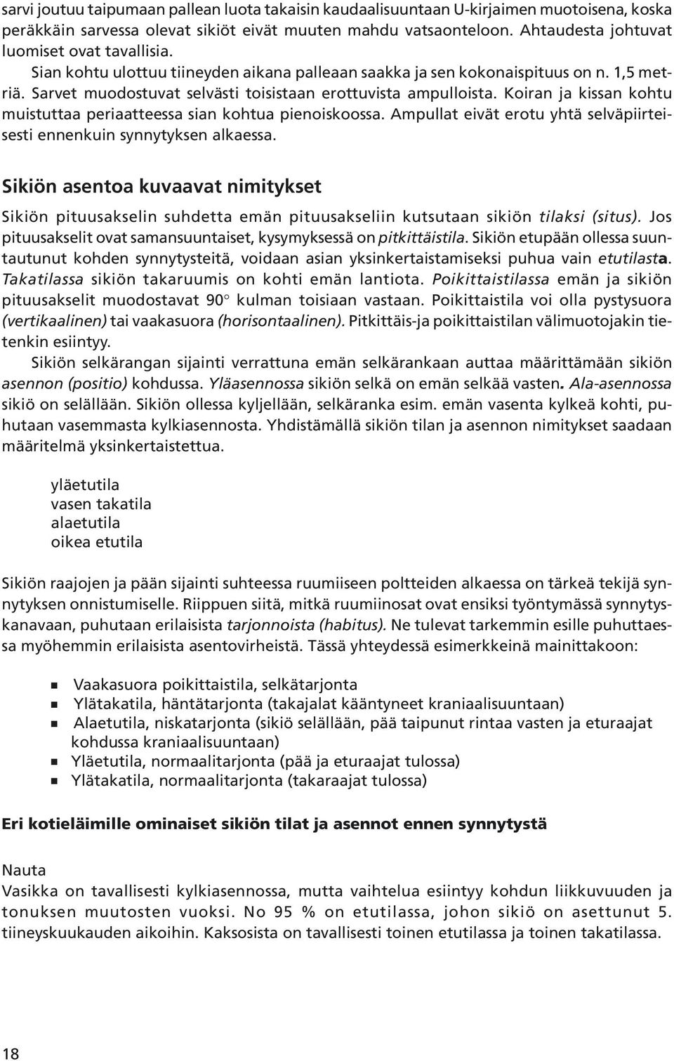 Sarvet muodostuvat selvästi toisistaan erottuvista ampulloista. Koiran ja kissan kohtu muistuttaa periaatteessa sian kohtua pienoiskoossa.