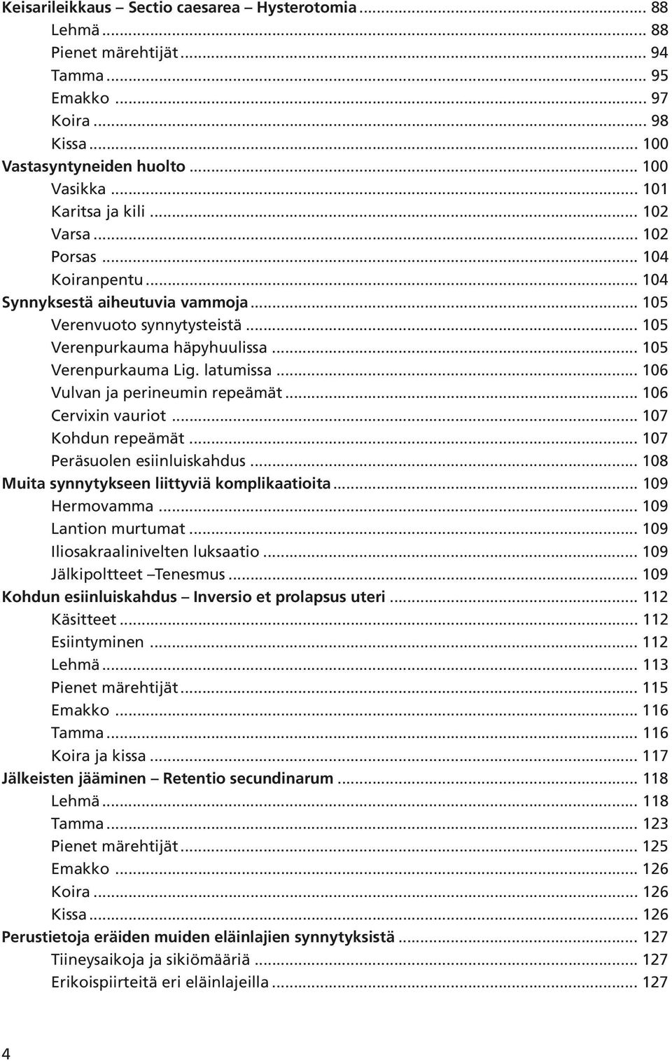 .. 106 Vulvan ja perineumin repeämät... 106 Cervixin vauriot... 107 Kohdun repeämät... 107 Peräsuolen esiinluiskahdus... 108 Muita synnytykseen liittyviä komplikaatioita... 109 Hermovamma.