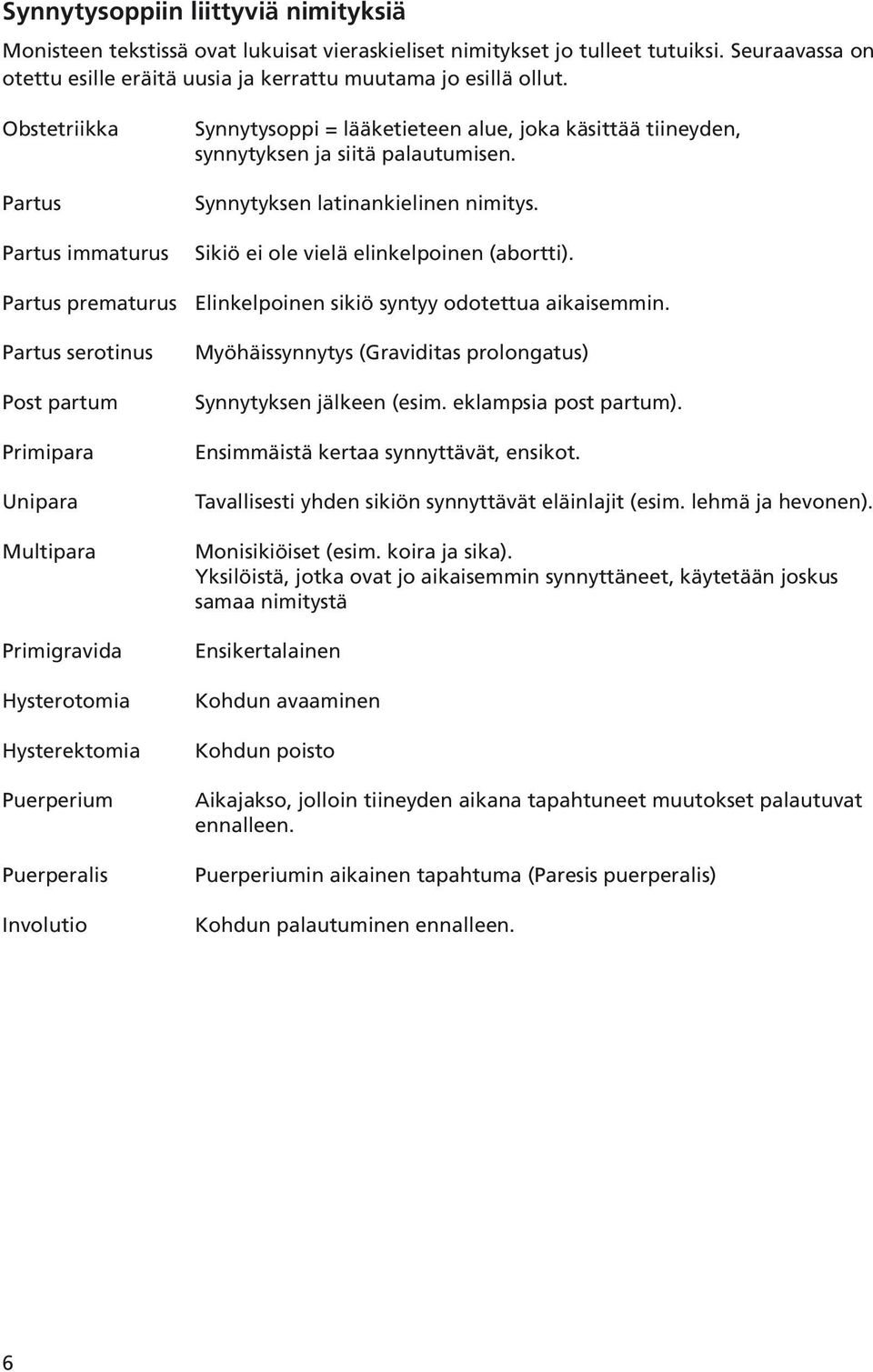 lääketieteen alue, joka käsittää tiineyden, synnytyksen ja siitä palautumisen. Synnytyksen latinankielinen nimitys. Sikiö ei ole vielä elinkelpoinen (abortti).