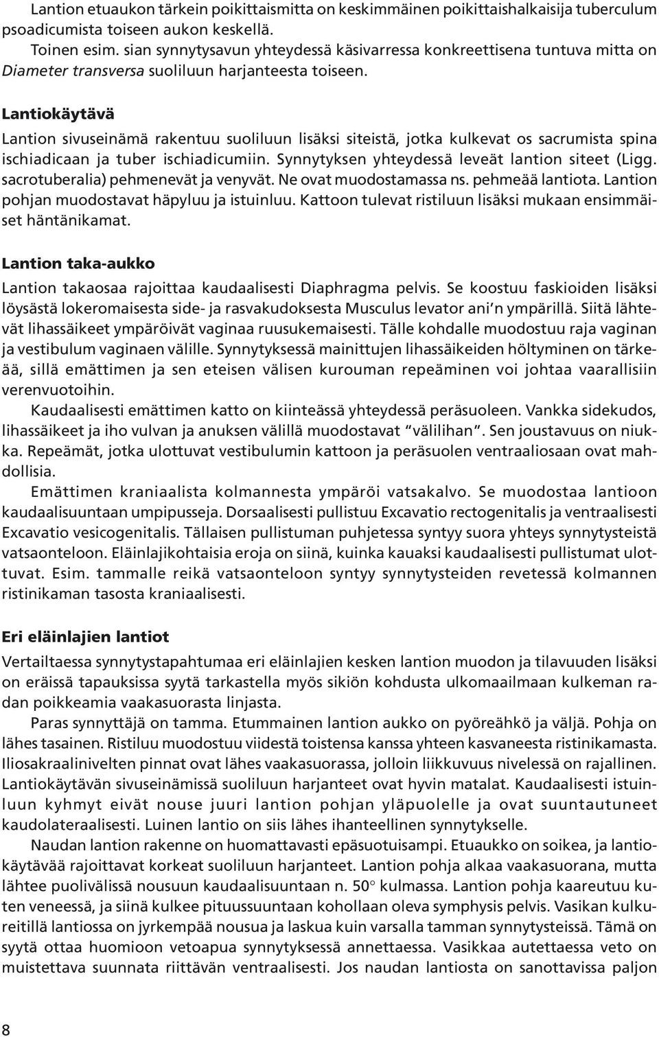 Lantiokäytävä Lantion sivuseinämä rakentuu suoliluun lisäksi siteistä, jotka kulkevat os sacrumista spina ischiadicaan ja tuber ischiadicumiin. Synnytyksen yhteydessä leveät lantion siteet (Ligg.