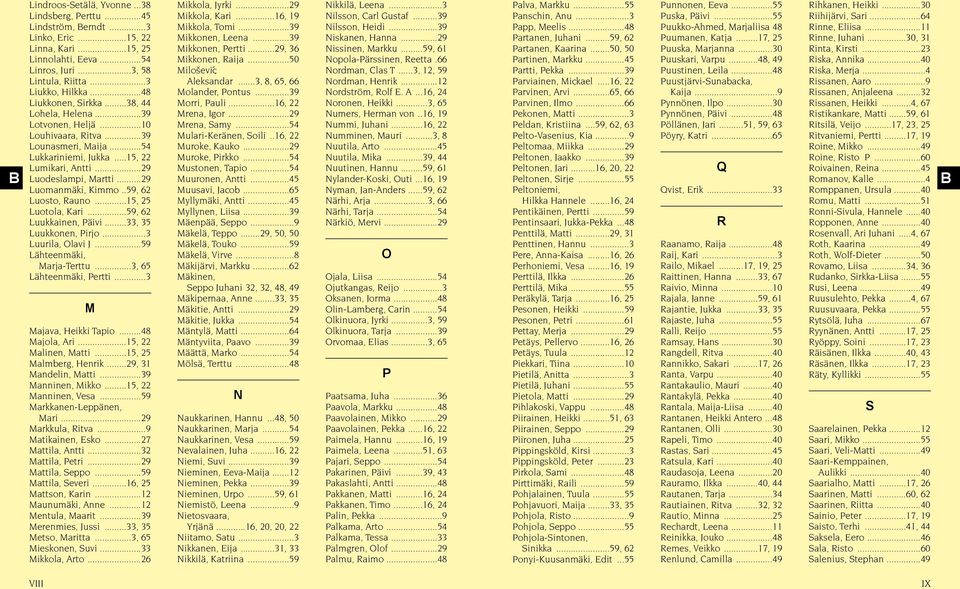 ..29 Luomanmäki, Kimmo..59, 62 Luosto, Rauno...15, 25 Luotola, Kari...59, 62 Luukkainen, Päivi...33, 35 Luukkonen, Pirjo...3 Luurila, Olavi J...59 Lähteenmäki, Marja-Terttu...3, 65 Lähteenmäki, Pertti.