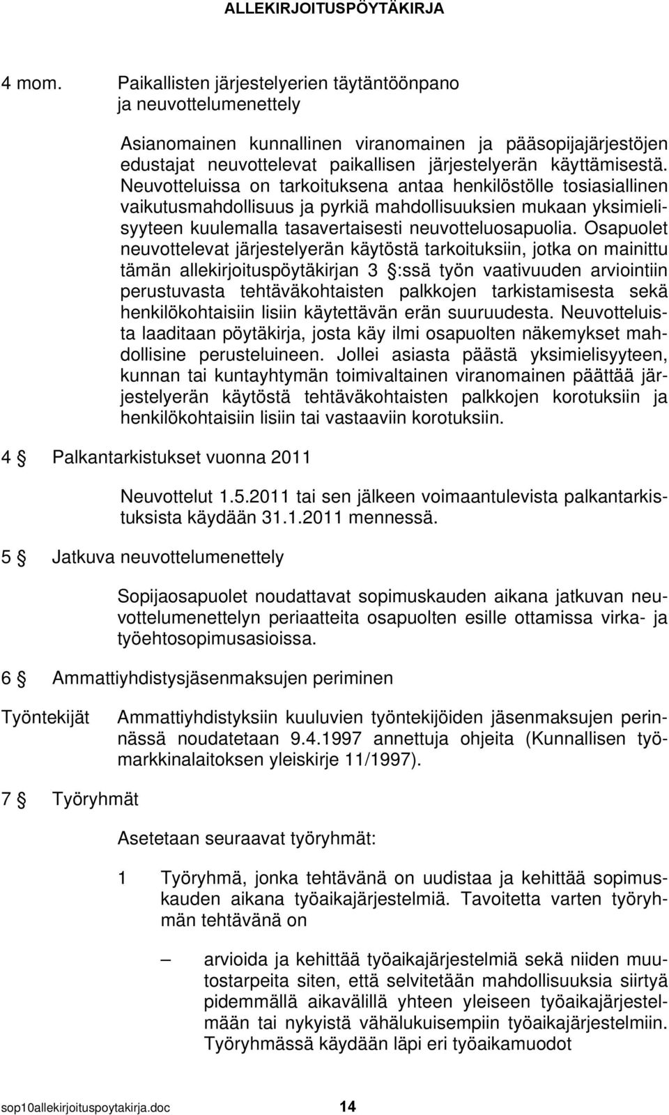 Neuvotteluissa on tarkoituksena antaa henkilöstölle tosiasiallinen vaikutusmahdollisuus ja pyrkiä mahdollisuuksien mukaan yksimielisyyteen kuulemalla tasavertaisesti neuvotteluosapuolia.