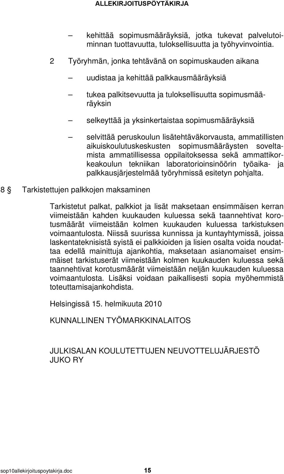 selvittää peruskoulun lisätehtäväkorvausta, ammatillisten aikuiskoulutuskeskusten sopimusmääräysten soveltamista ammatillisessa oppilaitoksessa sekä ammattikorkeakoulun tekniikan