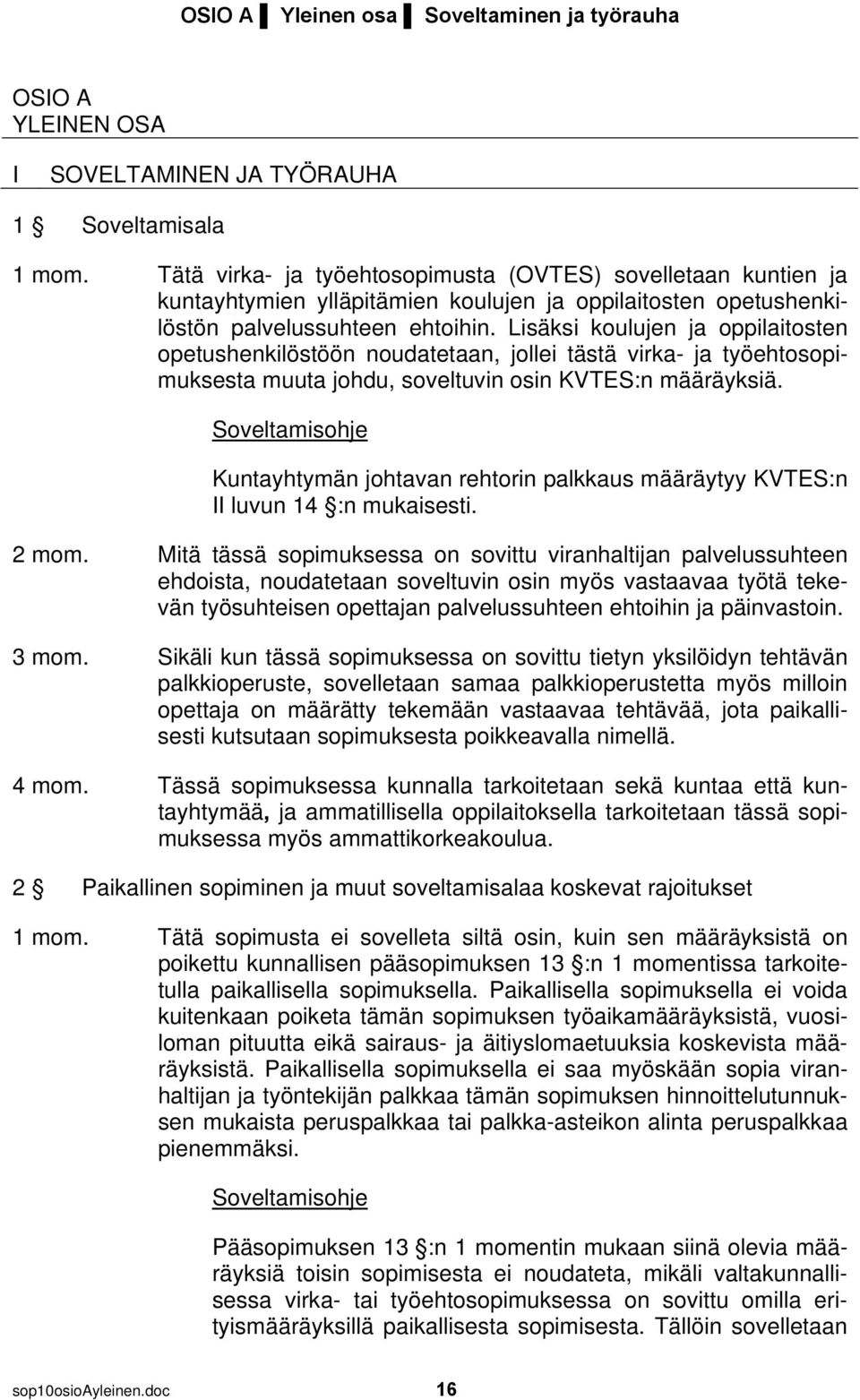 Lisäksi koulujen ja oppilaitosten opetushenkilöstöön noudatetaan, jollei tästä virka- ja työehtosopimuksesta muuta johdu, soveltuvin osin KVTES:n määräyksiä.