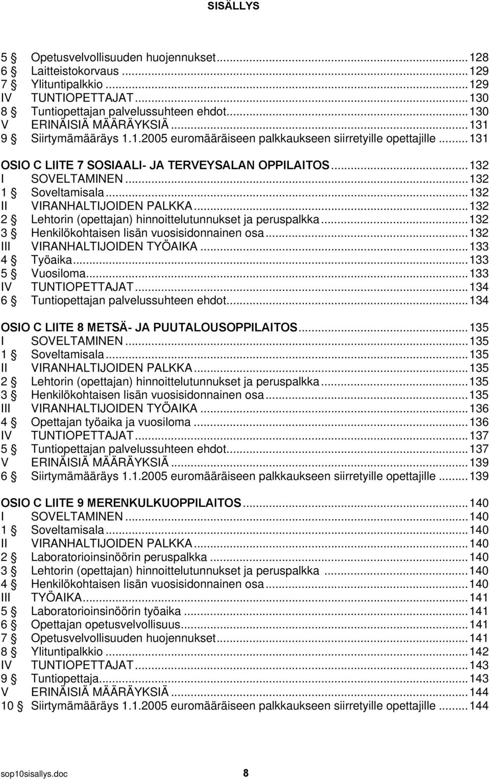 .. 132 II VIRANHALTIJOIDEN PALKKA... 132 2 Lehtorin (opettajan) hinnoittelutunnukset ja peruspalkka... 132 3 Henkilökohtaisen lisän vuosisidonnainen osa... 132 III VIRANHALTIJOIDEN TYÖAIKA.