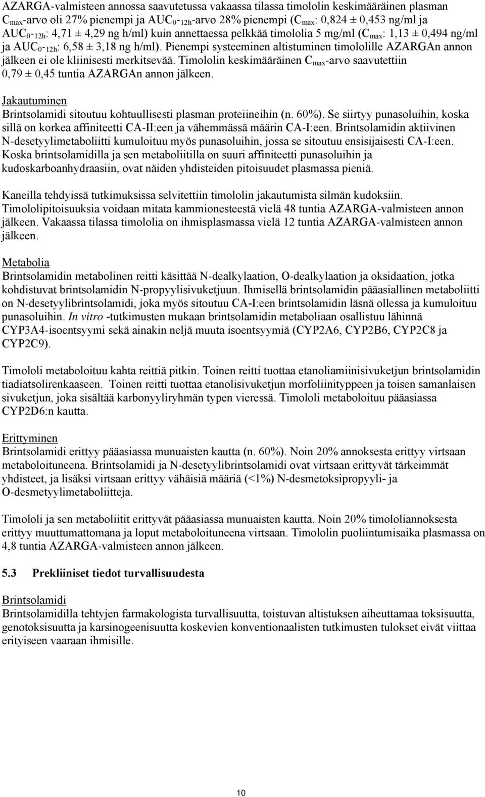 Pienempi systeeminen altistuminen timololille AZARGAn annon jälkeen ei ole kliinisesti merkitsevää. Timololin keskimääräinen C max -arvo saavutettiin 0,79 ± 0,45 tuntia AZARGAn annon jälkeen.