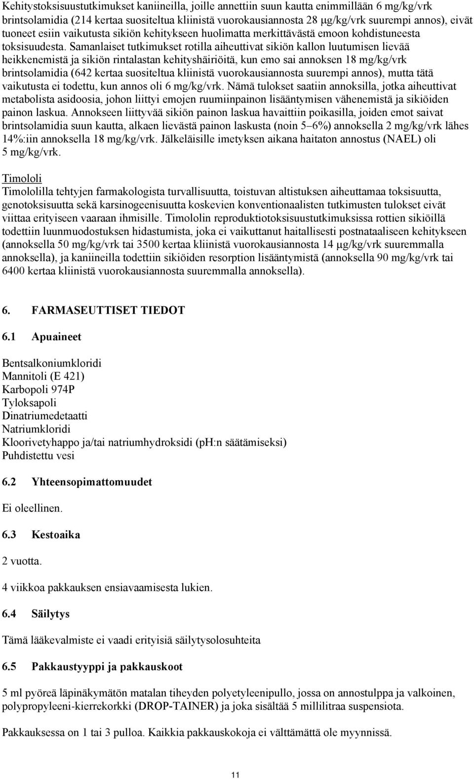 Samanlaiset tutkimukset rotilla aiheuttivat sikiön kallon luutumisen lievää heikkenemistä ja sikiön rintalastan kehityshäiriöitä, kun emo sai annoksen 18 mg/kg/vrk brintsolamidia (642 kertaa