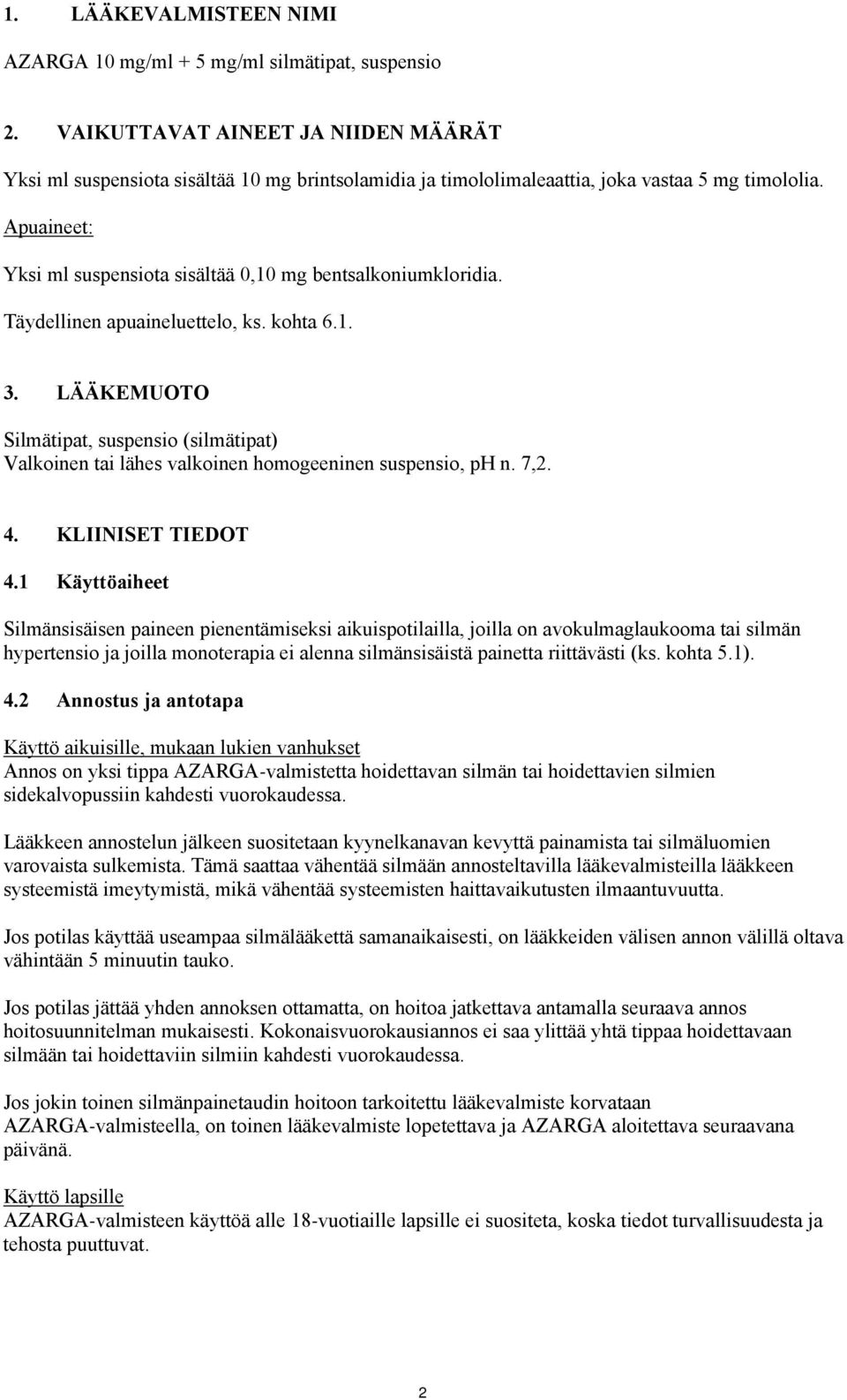 Apuaineet: Yksi ml suspensiota sisältää 0,10 mg bentsalkoniumkloridia. Täydellinen apuaineluettelo, ks. kohta 6.1. 3.