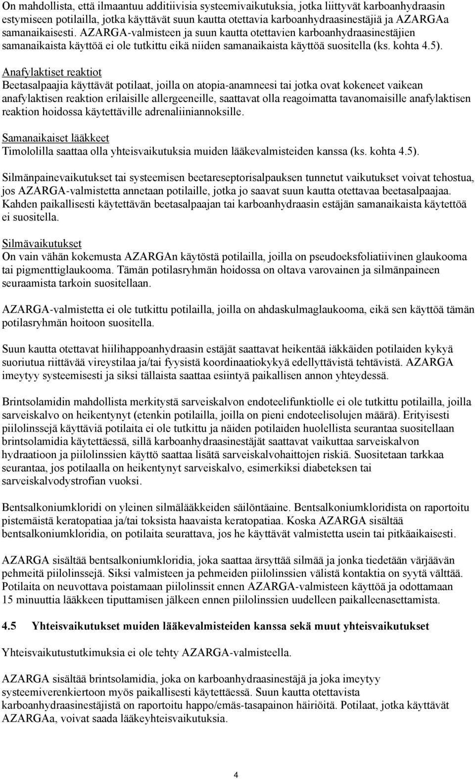 Anafylaktiset reaktiot Beetasalpaajia käyttävät potilaat, joilla on atopia-anamneesi tai jotka ovat kokeneet vaikean anafylaktisen reaktion erilaisille allergeeneille, saattavat olla reagoimatta
