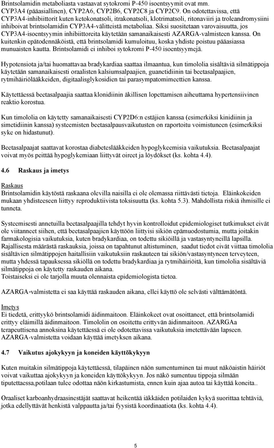 Siksi suositetaan varovaisuutta, jos CYP3A4-isoentsyymin inhibiittoreita käytetään samanaikaisesti AZARGA-valmisteen kanssa.