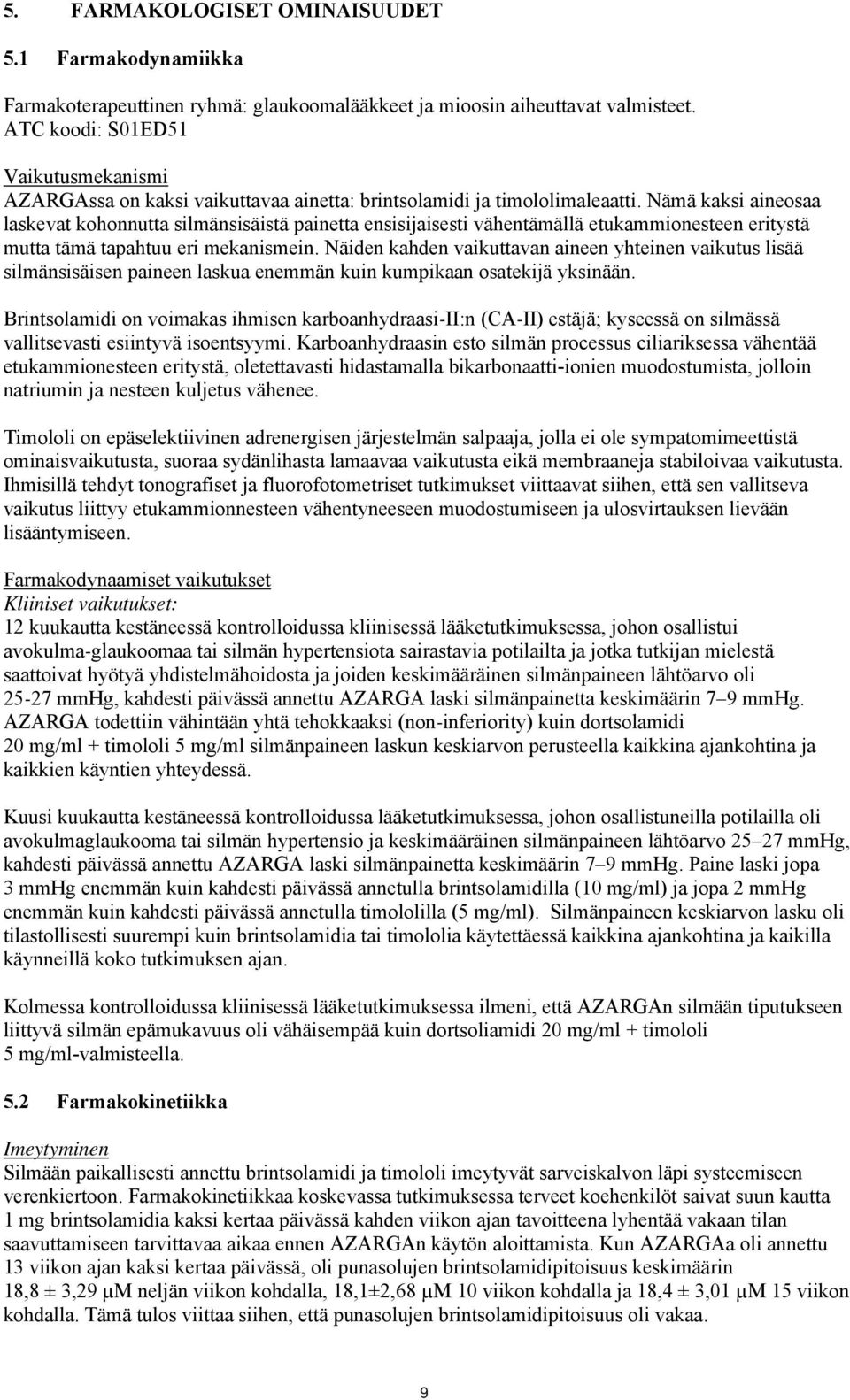 Nämä kaksi aineosaa laskevat kohonnutta silmänsisäistä painetta ensisijaisesti vähentämällä etukammionesteen eritystä mutta tämä tapahtuu eri mekanismein.